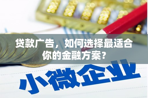 长葛贷款广告，如何选择最适合你的金融方案？