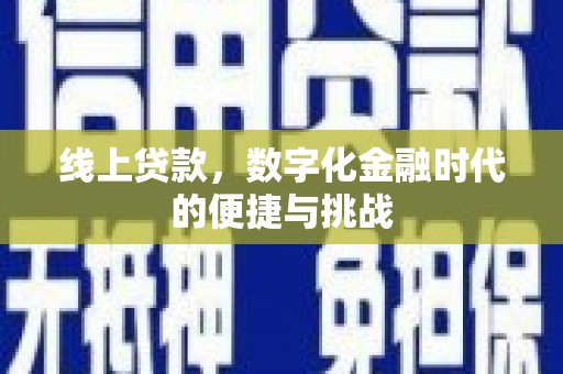 长葛线上贷款，数字化金融时代的便捷与挑战