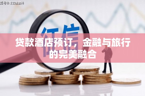 长葛贷款酒店预订，金融与旅行的完美融合