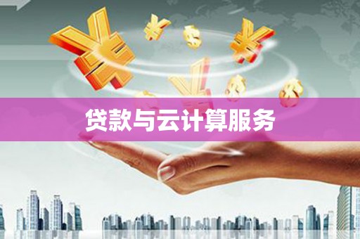 长葛贷款与云计算服务