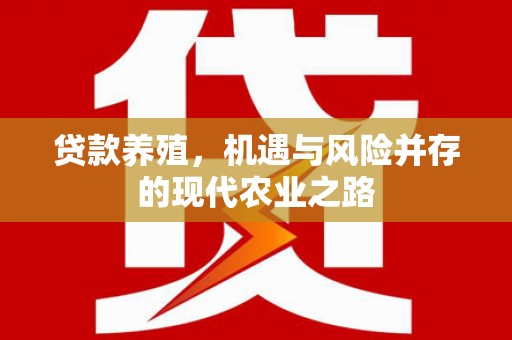 长葛贷款养殖，机遇与风险并存的现代农业之路