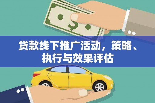 长葛贷款线下推广活动，策略、执行与效果评估