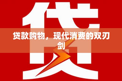 长葛贷款购物，现代消费的双刃剑