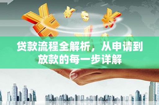 长葛贷款流程全解析，从申请到放款的每一步详解