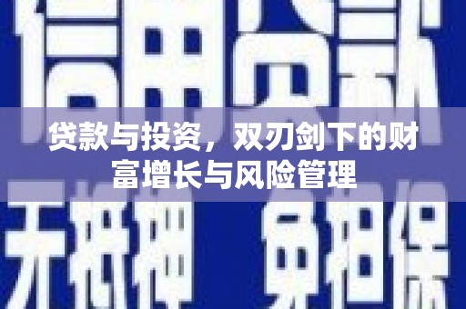 长葛贷款与投资，双刃剑下的财富增长与风险管理