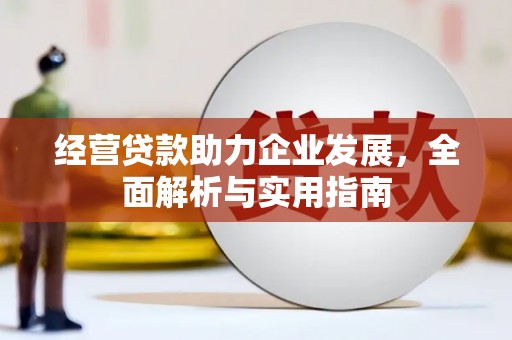 长葛经营贷款助力企业发展，全面解析与实用指南