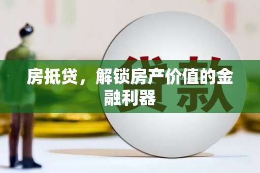 长葛房抵贷，解锁房产价值的金融利器