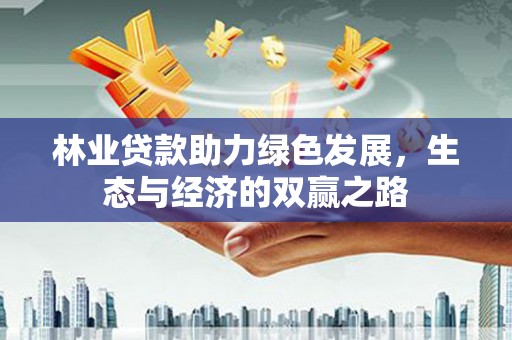 长葛林业贷款助力绿色发展，生态与经济的双赢之路