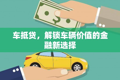 长葛车抵贷，解锁车辆价值的金融新选择