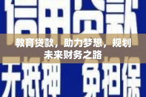 长葛教育贷款，助力梦想，规划未来财务之路