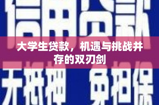 长葛大学生贷款，机遇与挑战并存的双刃剑