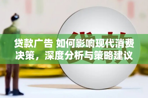 长葛贷款广告 如何影响现代消费决策，深度分析与策略建议