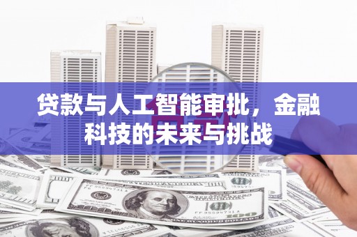 长葛贷款与人工智能审批，金融科技的未来与挑战