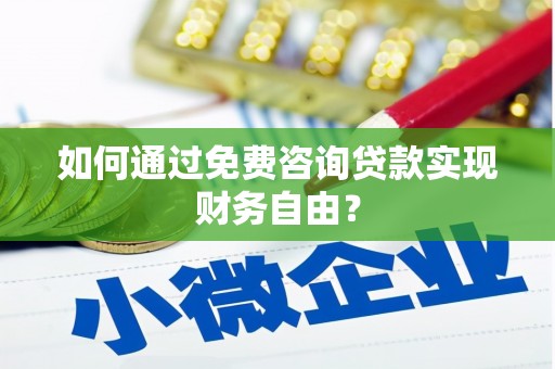 长葛如何通过免费咨询贷款实现财务自由？