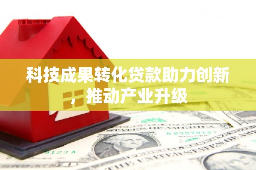 长葛科技成果转化贷款助力创新，推动产业升级