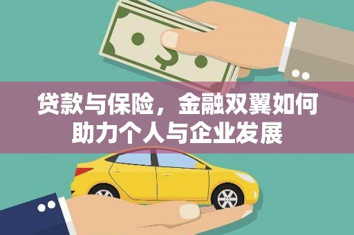 长葛贷款与保险，金融双翼如何助力个人与企业发展