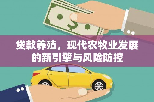 长葛贷款养殖，现代农牧业发展的新引擎与风险防控