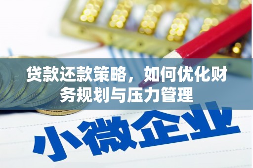 长葛贷款还款策略，如何优化财务规划与压力管理
