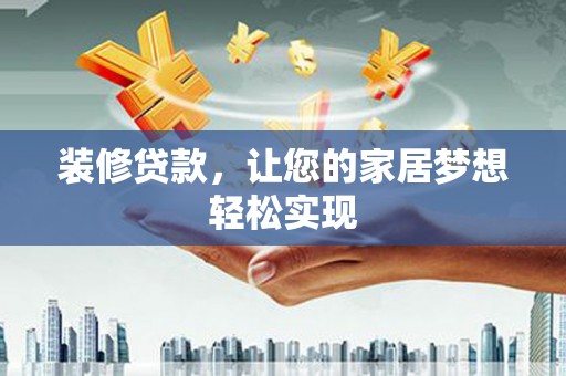 长葛装修贷款，让您的家居梦想轻松实现