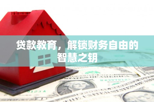 长葛贷款教育，解锁财务自由的智慧之钥