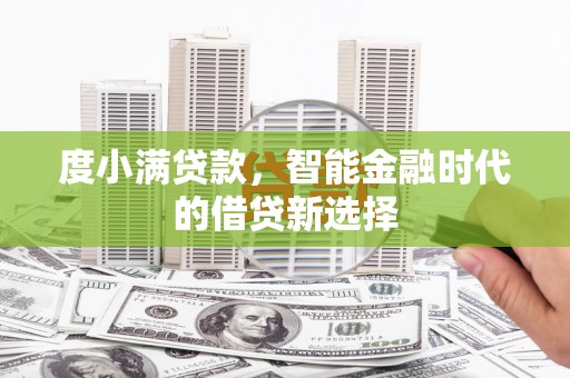 长葛度小满贷款，智能金融时代的借贷新选择