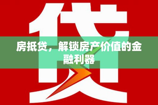 长葛房抵贷，解锁房产价值的金融利器