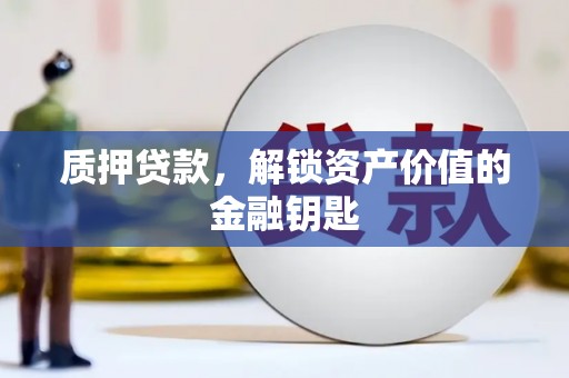 长葛质押贷款，解锁资产价值的金融钥匙