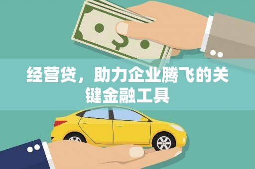 长葛经营贷，助力企业腾飞的关键金融工具