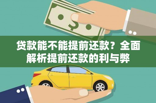 长葛贷款能不能提前还款？全面解析提前还款的利与弊
