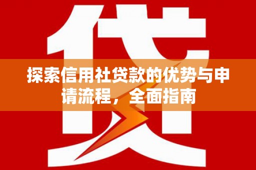 长葛探索信用社贷款的优势与申请流程，全面指南