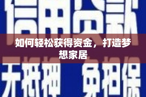 长葛如何轻松获得资金，打造梦想家居
