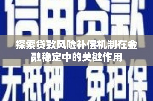 长葛探索贷款风险补偿机制在金融稳定中的关键作用