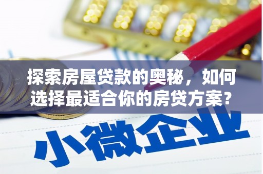 长葛探索房屋贷款的奥秘，如何选择最适合你的房贷方案？