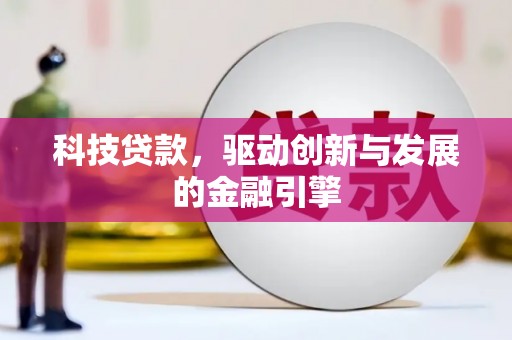 长葛科技贷款，驱动创新与发展的金融引擎