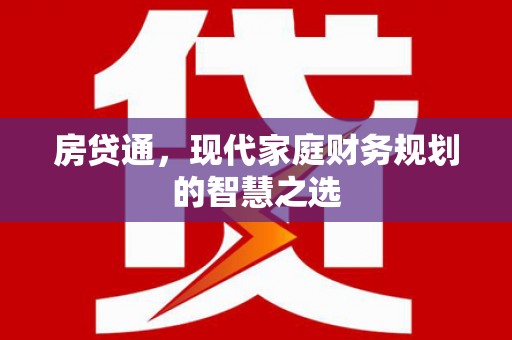 长葛房贷通，现代家庭财务规划的智慧之选