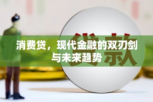 长葛消费贷，现代金融的双刃剑与未来趋势