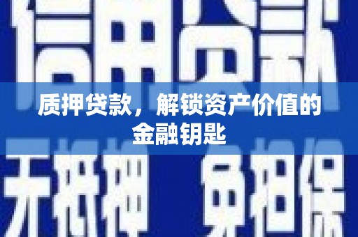 长葛质押贷款，解锁资产价值的金融钥匙