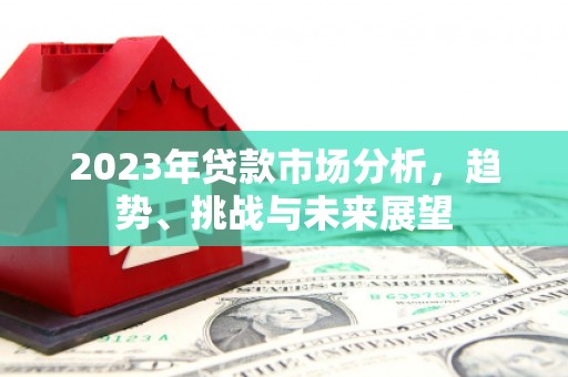 长葛2023年贷款市场分析，趋势、挑战与未来展望