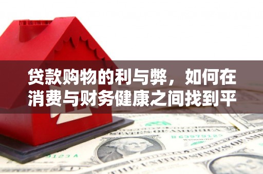 长葛贷款购物的利与弊，如何在消费与财务健康之间找到平衡