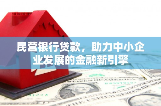 长葛民营银行贷款，助力中小企业发展的金融新引擎