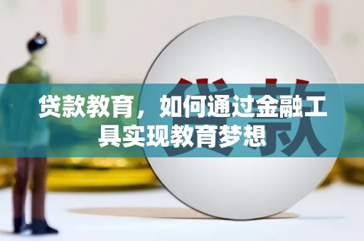 长葛贷款教育，如何通过金融工具实现教育梦想