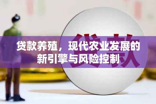 长葛贷款养殖，现代农业发展的新引擎与风险控制