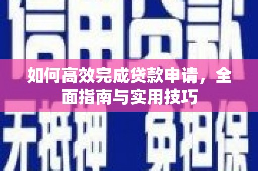 长葛如何高效完成贷款申请，全面指南与实用技巧