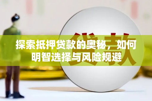 长葛探索抵押贷款的奥秘，如何明智选择与风险规避