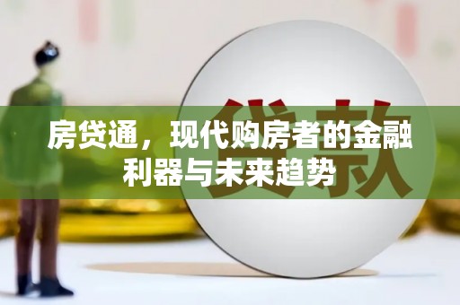 长葛房贷通，现代购房者的金融利器与未来趋势