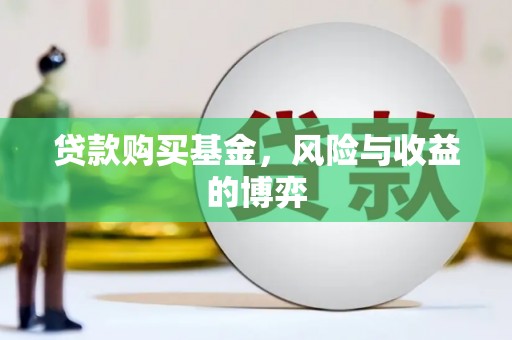 长葛贷款购买基金，风险与收益的博弈