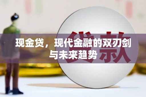长葛现金贷，现代金融的双刃剑与未来趋势