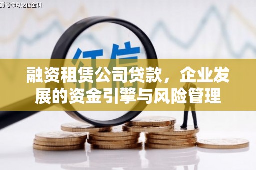 长葛融资租赁公司贷款，企业发展的资金引擎与风险管理