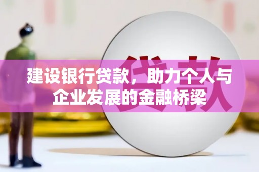 长葛建设银行贷款，助力个人与企业发展的金融桥梁