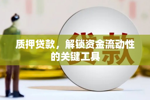 长葛质押贷款，解锁资金流动性的关键工具